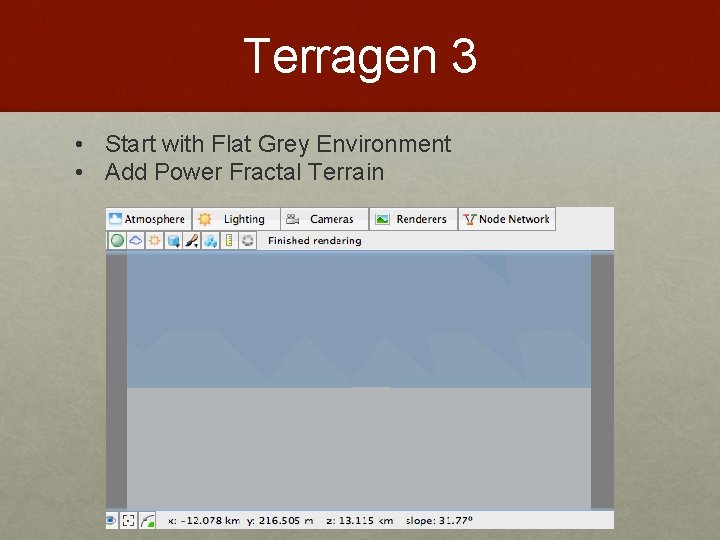 Terragen 3 • Start with Flat Grey Environment • Add Power Fractal Terrain 