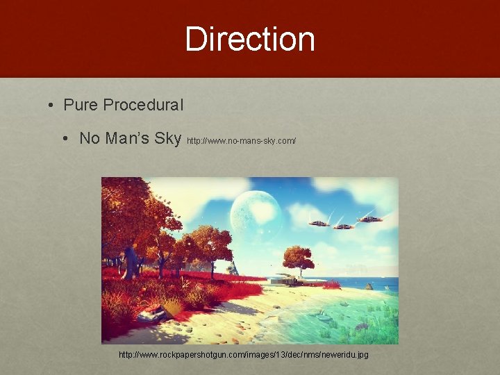 Direction • Pure Procedural • No Man’s Sky http: //www. no-mans-sky. com/ http: //www.