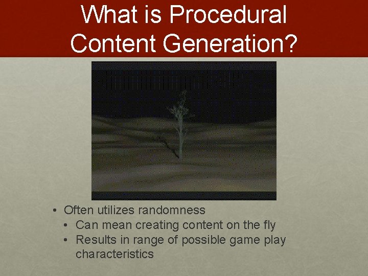 What is Procedural Content Generation? • Often utilizes randomness • Can mean creating content