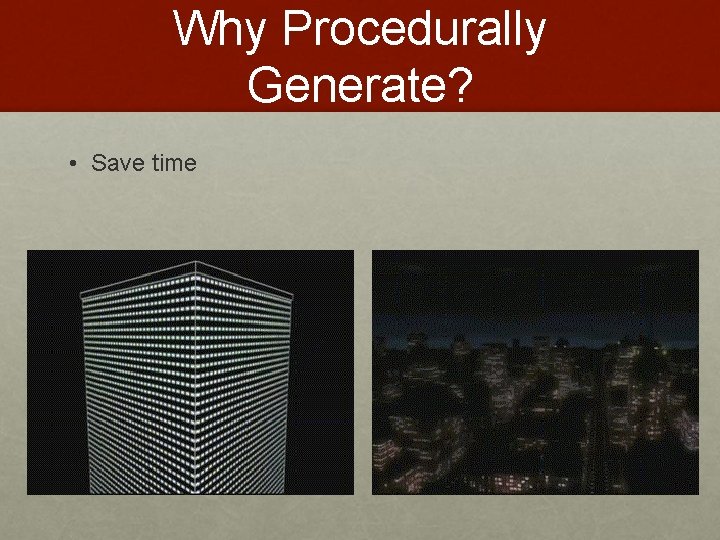 Why Procedurally Generate? • Save time 