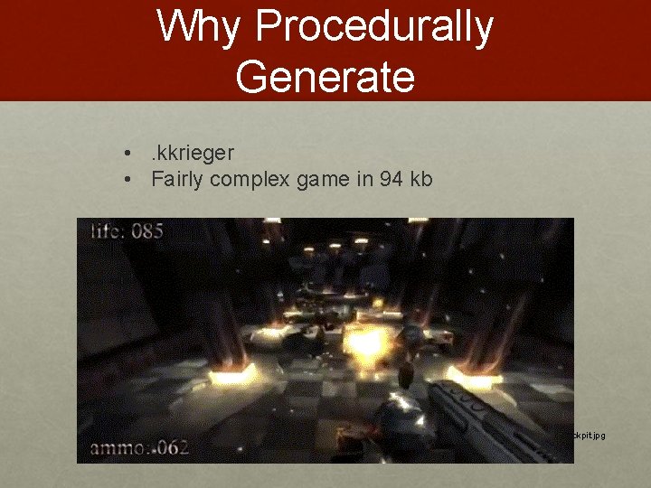 Why Procedurally Generate • . kkrieger • Fairly complex game in 94 kb http: