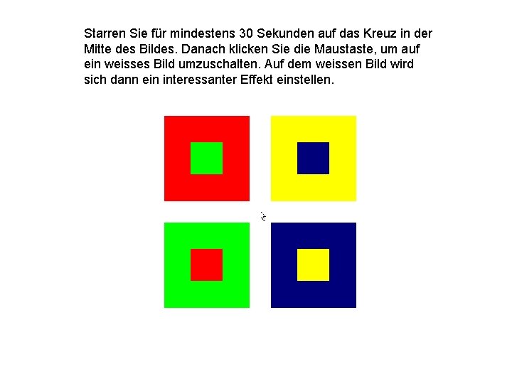 Starren Sie für mindestens 30 Sekunden auf das Kreuz in der Mitte des Bildes.