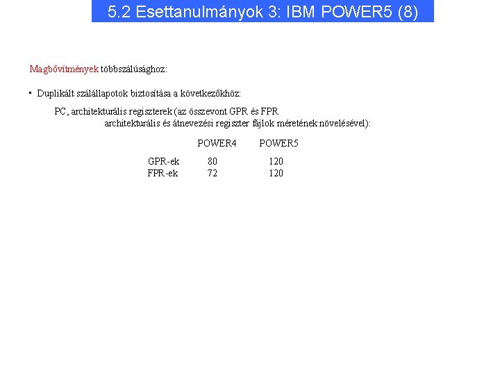 5. 2 Esettanulmányok 3: IBM POWER 5 (8) Magbővítmények többszálúsághoz: • Duplikált szálállapotok biztosítása