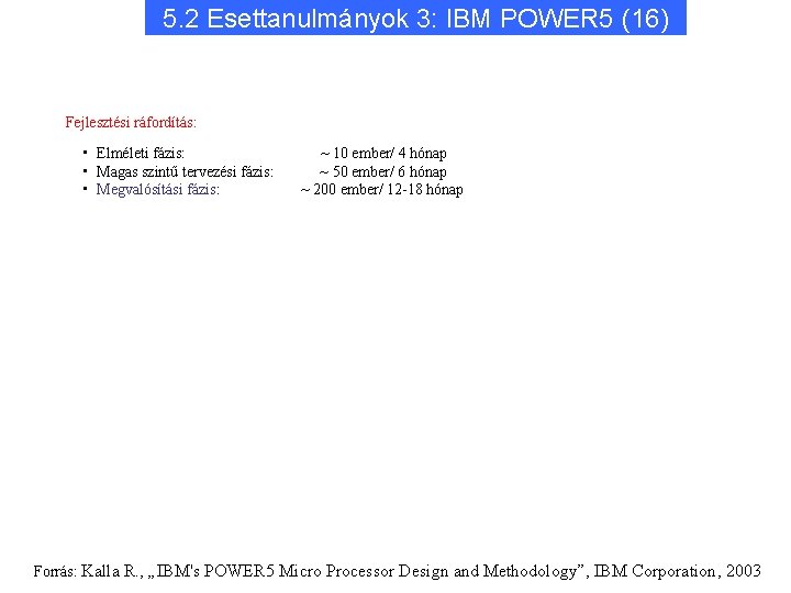 5. 2 Esettanulmányok 3: IBM POWER 5 (16) Fejlesztési ráfordítás: • Elméleti fázis: •