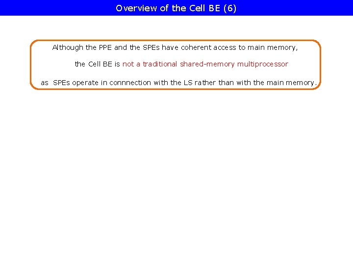 Overview of the Cell BE (6) Although the PPE and the SPEs have coherent