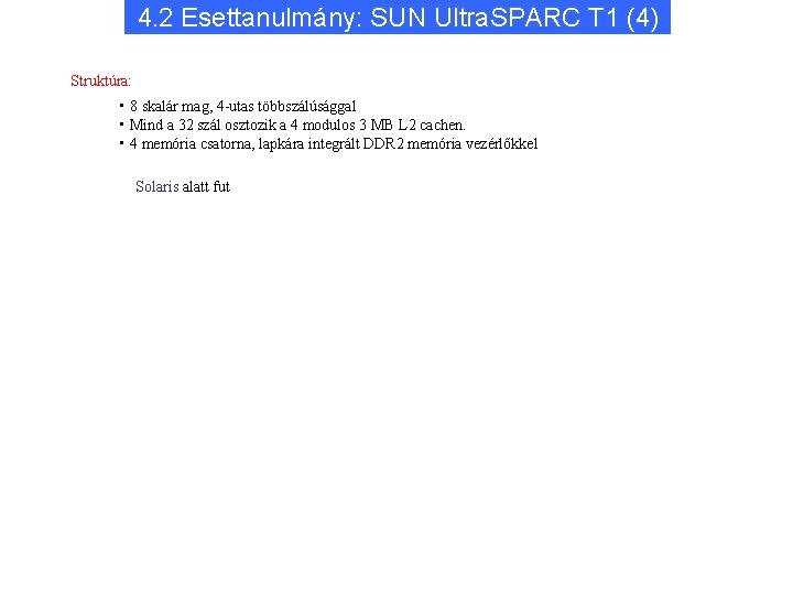 4. 2 Esettanulmány: SUN Ultra. SPARC T 1 (4) Struktúra: • 8 skalár mag,