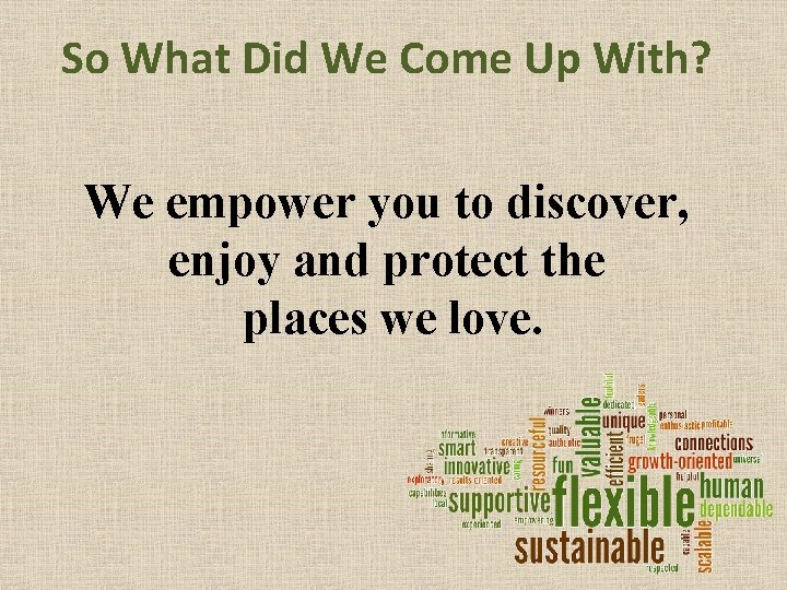 So What Did We Come Up With? We empower you to discover, enjoy and