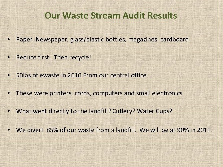 Our Waste Stream Audit Results • Paper, Newspaper, glass/plastic bottles, magazines, cardboard • Reduce