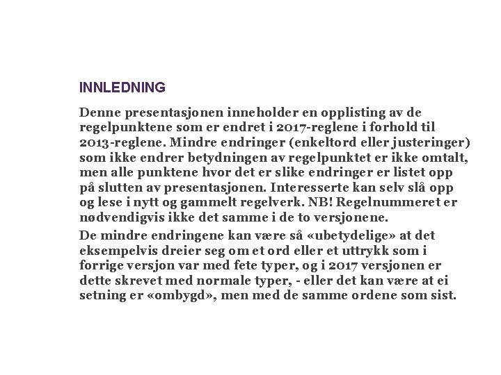 INNLEDNING Denne presentasjonen inneholder en opplisting av de regelpunktene som er endret i 2017