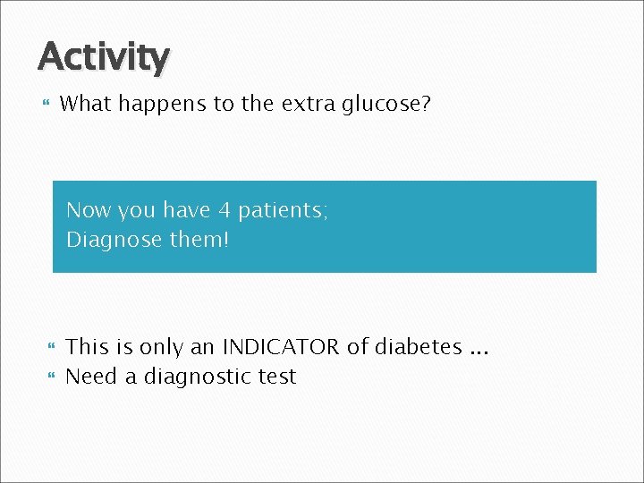 Activity What happens to the extra glucose? Now you have 4 patients; Diagnose them!