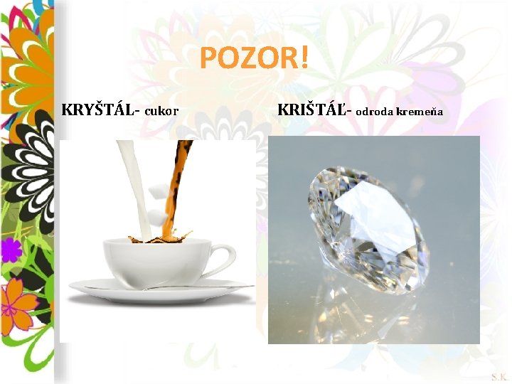POZOR! KRYŠTÁL- cukor KRIŠTÁĽ- odroda kremeňa 