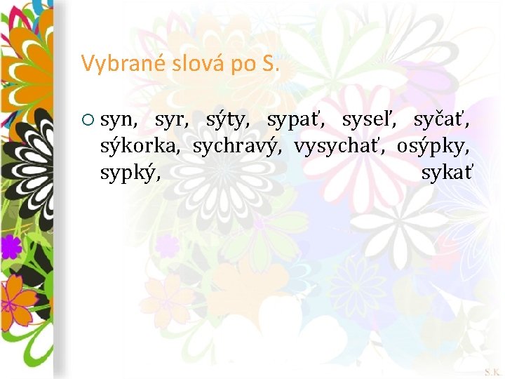 Vybrané slová po S. ¡ syn, syr, sýty, sypať, syseľ, syčať, sýkorka, sychravý, vysychať,