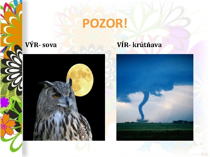 POZOR! VÝR- sova VÍR- krútňava 
