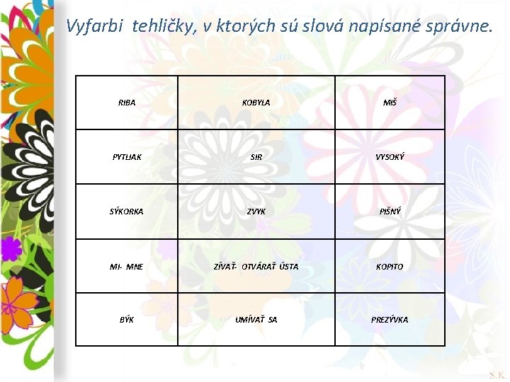Vyfarbi tehličky, v ktorých sú slová napísané správne. RIBA KOBYLA MIŠ PYTLIAK SIR VYSOKÝ
