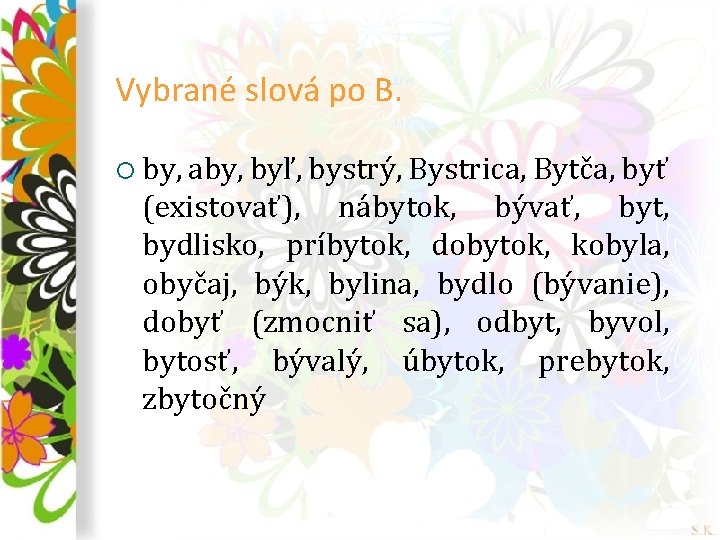 Vybrané slová po B. ¡ by, aby, byľ, bystrý, Bystrica, Bytča, byť (existovať), nábytok,