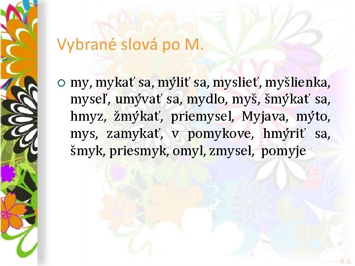 Vybrané slová po M. ¡ my, mykať sa, mýliť sa, myslieť, myšlienka, myseľ, umývať