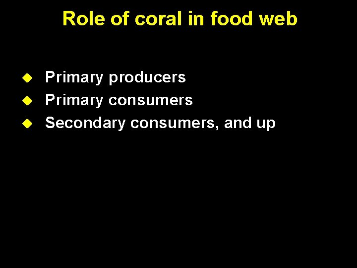 Role of coral in food web Primary producers Primary consumers Secondary consumers, and up