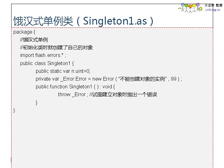 饿汉式单例类（Singleton 1. as） package { //饿汉式单例 //初始化类时就创建了自己的对象 import flash. errors. * ; public class