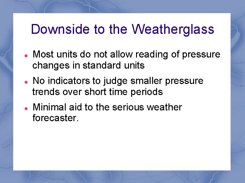 Downside to the Weatherglass Most units do not allow reading of pressure changes in Downside to the Weatherglass Most units do not allow reading of pressure changes in