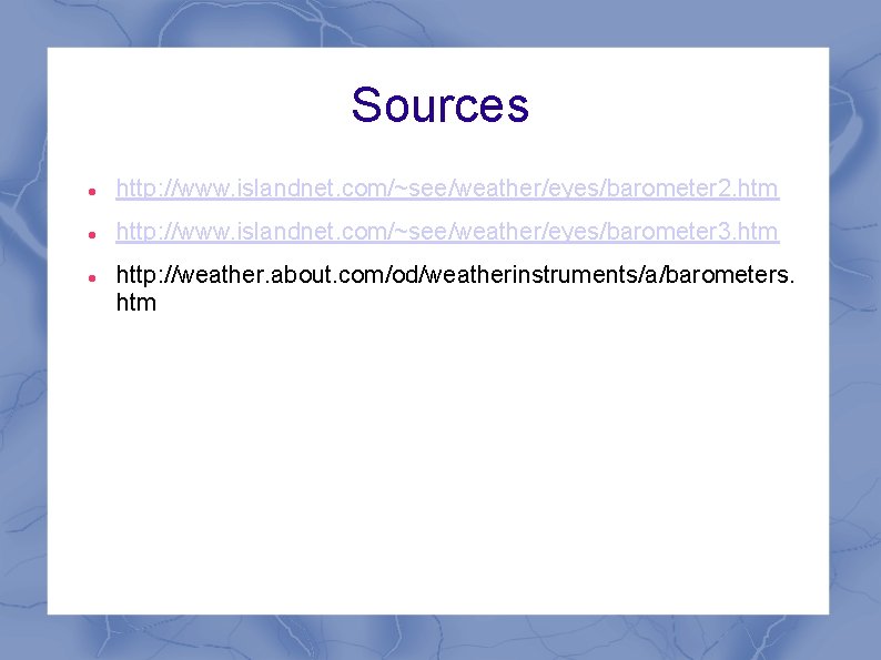 Sources http: //www. islandnet. com/~see/weather/eyes/barometer 2. htm http: //www. islandnet. com/~see/weather/eyes/barometer 3. htm http: Sources http: //www. islandnet. com/~see/weather/eyes/barometer 2. htm http: //www. islandnet. com/~see/weather/eyes/barometer 3. htm http: