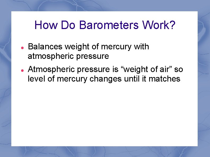 How Do Barometers Work? Balances weight of mercury with atmospheric pressure Atmospheric pressure is How Do Barometers Work? Balances weight of mercury with atmospheric pressure Atmospheric pressure is