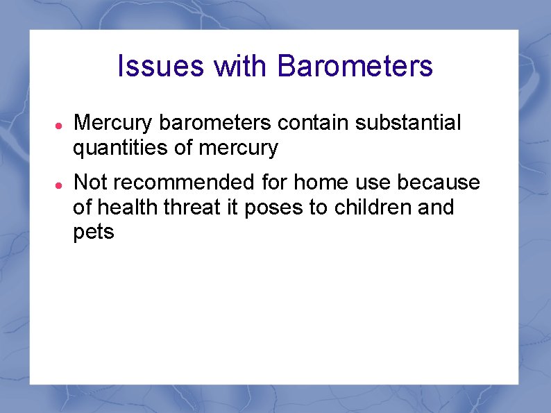 Issues with Barometers Mercury barometers contain substantial quantities of mercury Not recommended for home Issues with Barometers Mercury barometers contain substantial quantities of mercury Not recommended for home