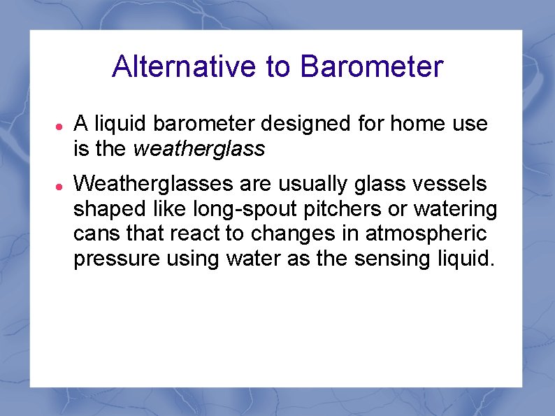 Alternative to Barometer A liquid barometer designed for home use is the weatherglass Weatherglasses Alternative to Barometer A liquid barometer designed for home use is the weatherglass Weatherglasses