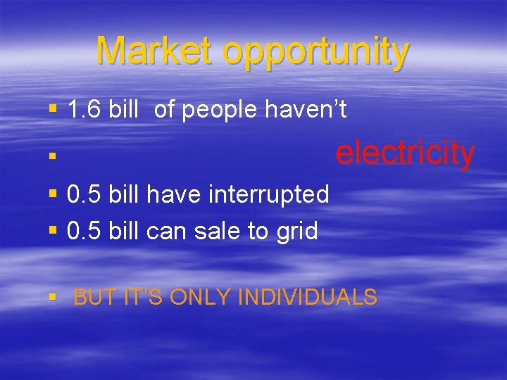 Market opportunity § 1. 6 bill of people haven’t § electricity § 0. 5