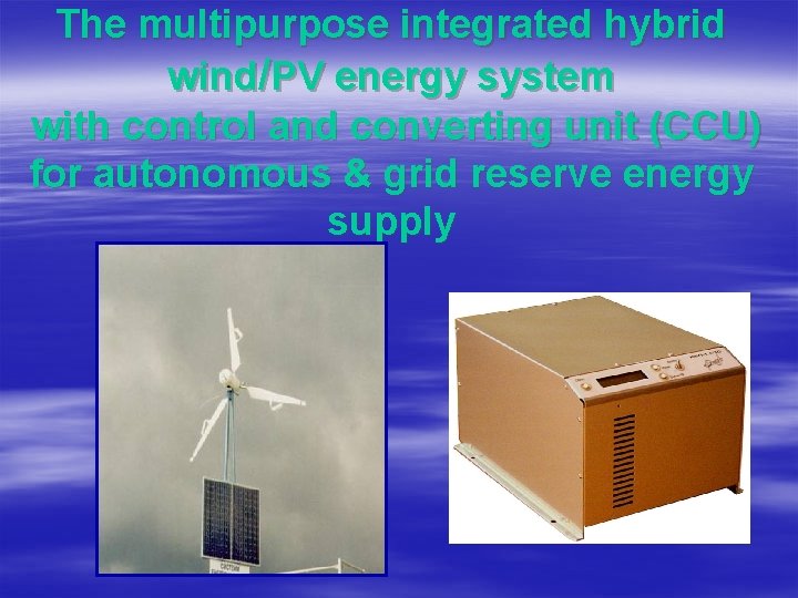 The multipurpose integrated hybrid wind/PV energy system with control and converting unit (CCU) for