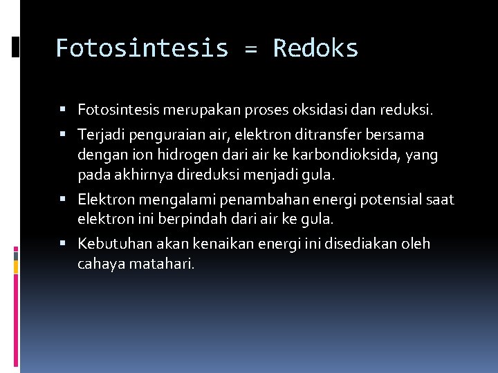 Fotosintesis = Redoks Fotosintesis merupakan proses oksidasi dan reduksi. Terjadi penguraian air, elektron ditransfer