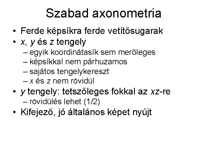 Szabad axonometria • Ferde képsíkra ferde vetítősugarak • x, y és z tengely –