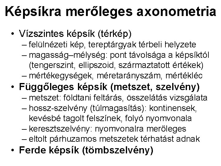 Képsíkra merőleges axonometria • Vízszintes képsík (térkép) – felülnézeti kép, tereptárgyak térbeli helyzete –