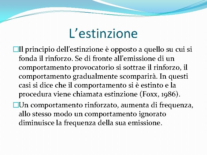 L’estinzione �Il principio dell’estinzione è opposto a quello su cui si fonda il rinforzo.