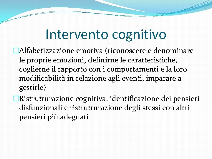 Intervento cognitivo �Alfabetizzazione emotiva (riconoscere e denominare le proprie emozioni, definirne le caratteristiche, coglierne