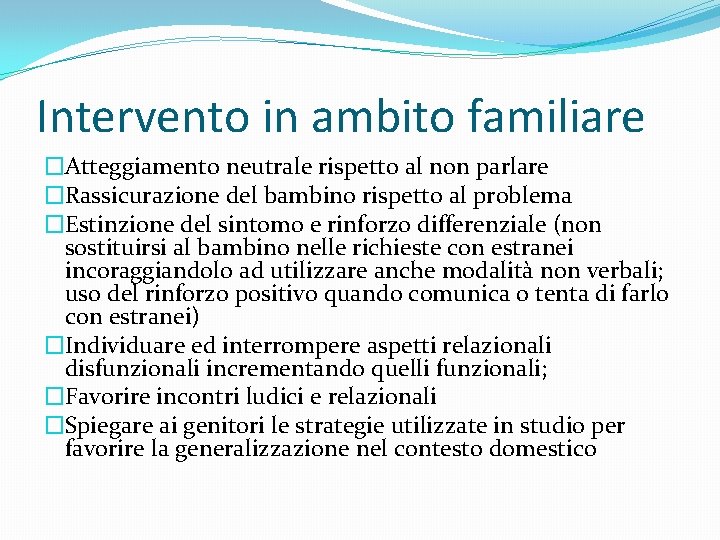 Intervento in ambito familiare �Atteggiamento neutrale rispetto al non parlare �Rassicurazione del bambino rispetto