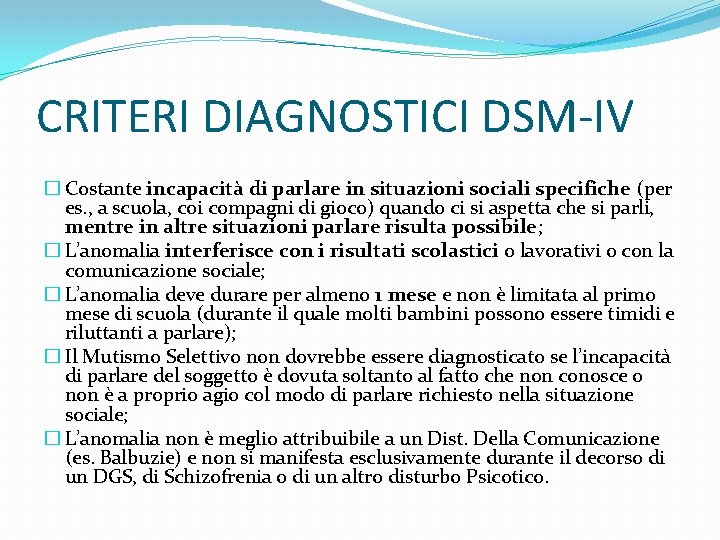 CRITERI DIAGNOSTICI DSM-IV � Costante incapacità di parlare in situazioni sociali specifiche (per es.