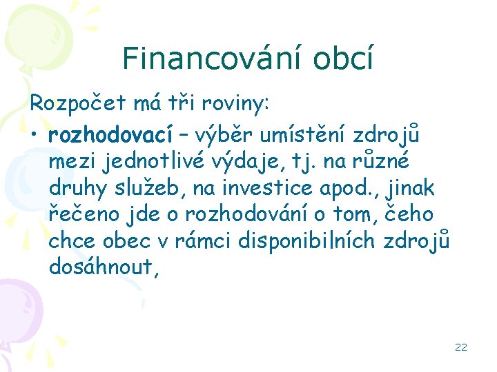 Financování obcí Rozpočet má tři roviny: • rozhodovací – výběr umístění zdrojů mezi jednotlivé