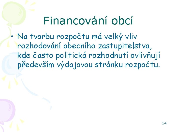 Financování obcí • Na tvorbu rozpočtu má velký vliv rozhodování obecního zastupitelstva, kde často