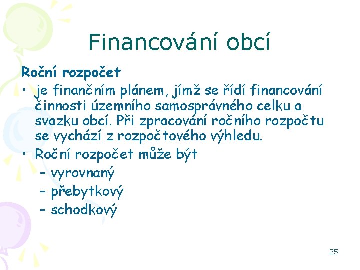 Financování obcí Roční rozpočet • je finančním plánem, jímž se řídí financování činnosti územního