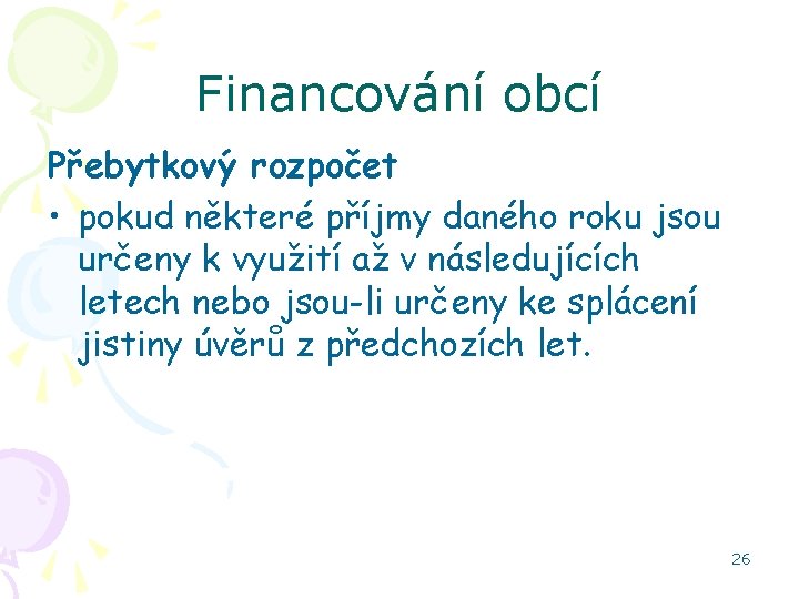 Financování obcí Přebytkový rozpočet • pokud některé příjmy daného roku jsou určeny k využití