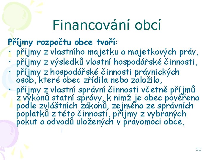 Financování obcí Příjmy rozpočtu obce tvoří: • příjmy z vlastního majetku a majetkových práv,