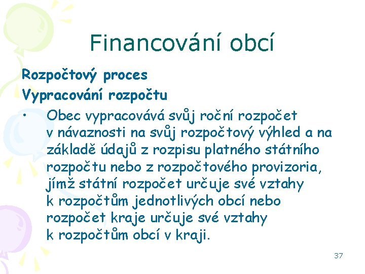 Financování obcí Rozpočtový proces Vypracování rozpočtu • Obec vypracovává svůj roční rozpočet v návaznosti