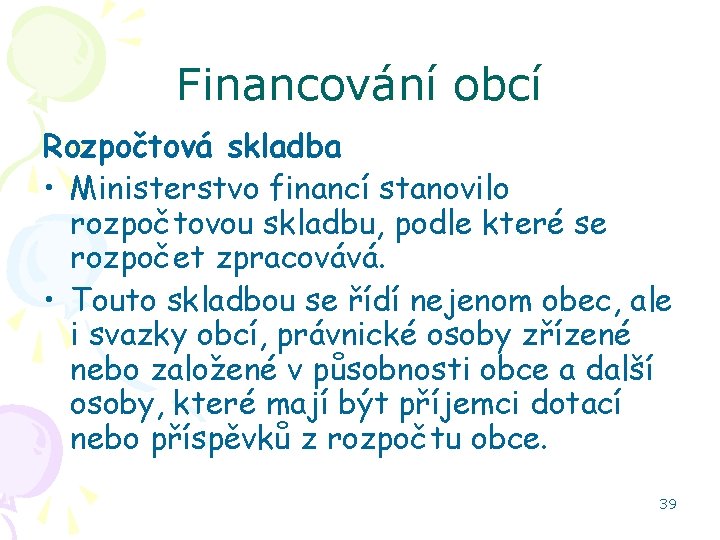 Financování obcí Rozpočtová skladba • Ministerstvo financí stanovilo rozpočtovou skladbu, podle které se rozpočet