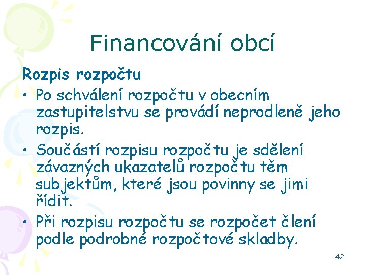 Financování obcí Rozpis rozpočtu • Po schválení rozpočtu v obecním zastupitelstvu se provádí neprodleně