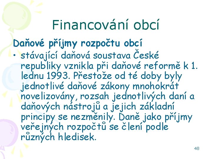 Financování obcí Daňové příjmy rozpočtu obcí • stávající daňová soustava České republiky vznikla při