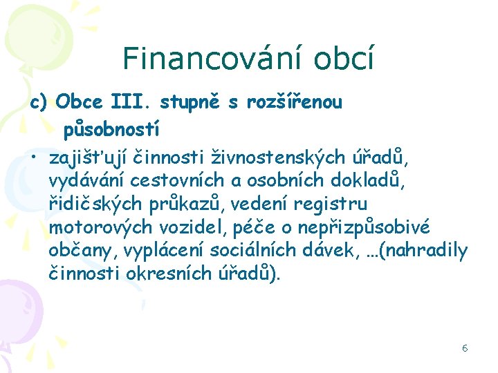 Financování obcí c) Obce III. stupně s rozšířenou působností • zajišťují činnosti živnostenských úřadů,