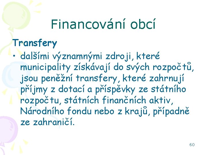 Financování obcí Transfery • dalšími významnými zdroji, které municipality získávají do svých rozpočtů, jsou