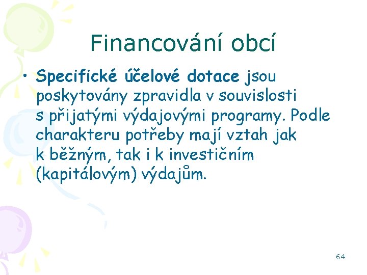 Financování obcí • Specifické účelové dotace jsou poskytovány zpravidla v souvislosti s přijatými výdajovými