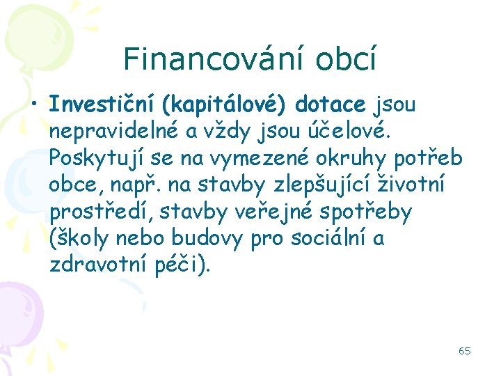 Financování obcí • Investiční (kapitálové) dotace jsou nepravidelné a vždy jsou účelové. Poskytují se