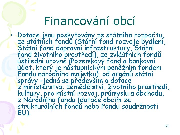 Financování obcí • Dotace jsou poskytovány ze státního rozpočtu, ze státních fondů (Státní fond